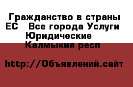 Гражданство в страны ЕС - Все города Услуги » Юридические   . Калмыкия респ.